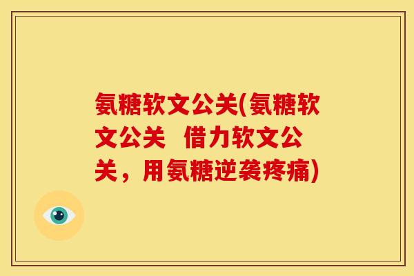 氨糖软文公关(氨糖软文公关  借力软文公关，用氨糖逆袭疼痛)