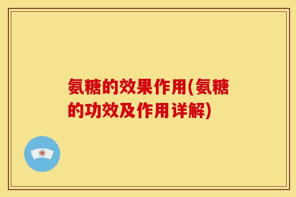 氨糖的效果作用(氨糖的功效及作用详解)