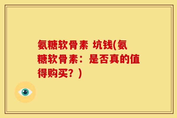 氨糖软骨素 坑钱(氨糖软骨素：是否真的值得购买？)