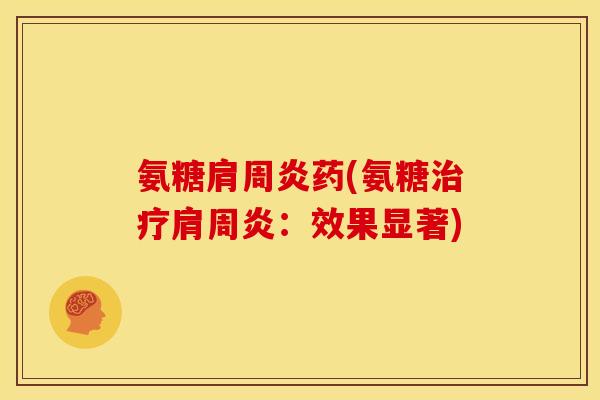 氨糖肩周炎药(氨糖治疗肩周炎：效果显著)