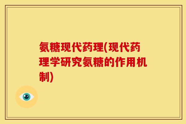 氨糖现代药理(现代药理学研究氨糖的作用机制)