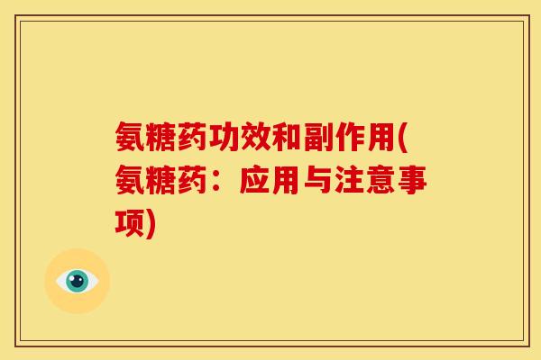 氨糖药功效和副作用(氨糖药：应用与注意事项)