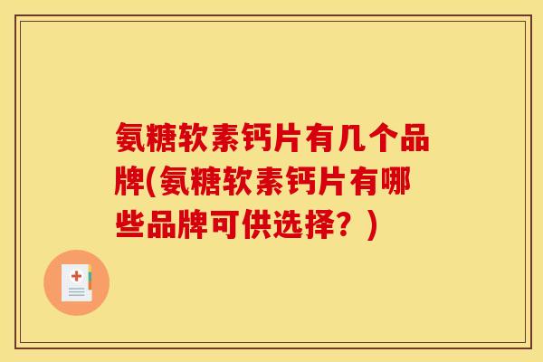 氨糖软素钙片有几个品牌(氨糖软素钙片有哪些品牌可供选择？)