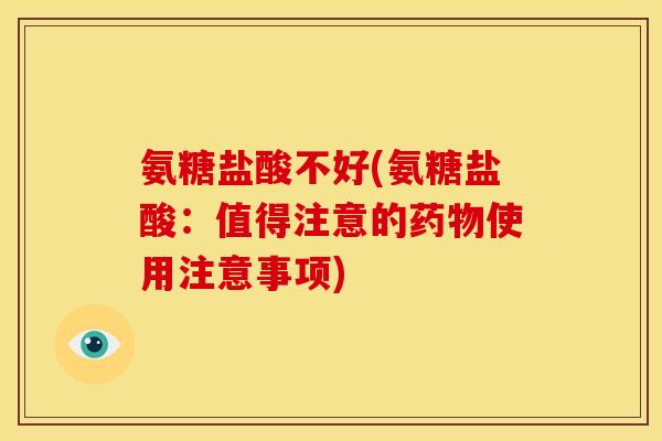 氨糖盐酸不好(氨糖盐酸：值得注意的药物使用注意事项)