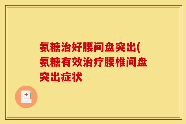 氨糖治好腰间盘突出(氨糖有效治疗腰椎间盘突出症状