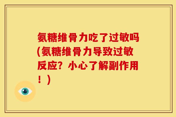 氨糖维骨力吃了过敏吗(氨糖维骨力导致过敏反应？小心了解副作用！)