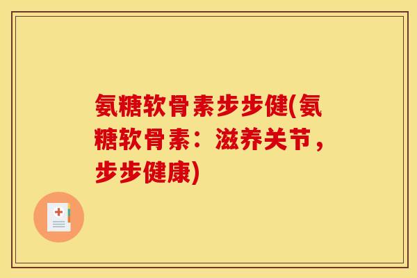 氨糖软骨素步步健(氨糖软骨素：滋养关节，步步健康)