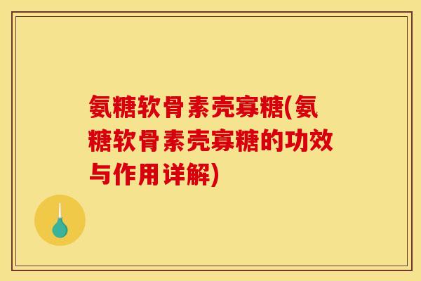 氨糖软骨素壳寡糖(氨糖软骨素壳寡糖的功效与作用详解)