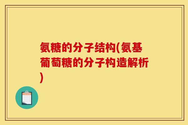 氨糖的分子结构(氨基葡萄糖的分子构造解析)