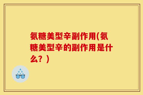 氨糖美型辛副作用(氨糖美型辛的副作用是什么？)
