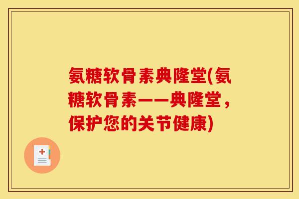 氨糖软骨素典隆堂(氨糖软骨素——典隆堂，保护您的关节健康)