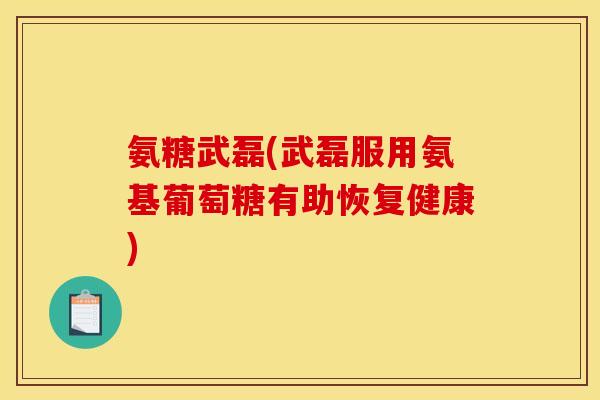 氨糖武磊(武磊服用氨基葡萄糖有助恢复健康)