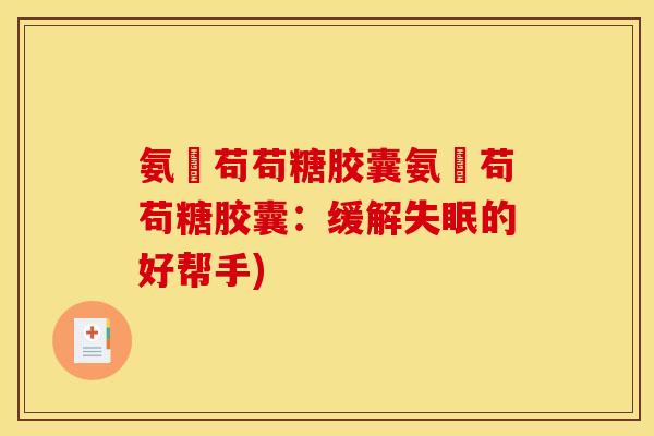 氨芞苟苟糖胶囊氨芞苟苟糖胶囊：缓解失眠的好帮手)