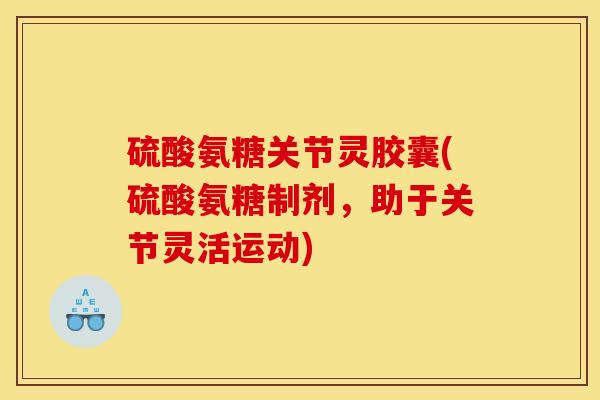 硫酸氨糖关节灵胶囊(硫酸氨糖制剂，助于关节灵活运动)