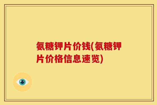 氨糖钾片价钱(氨糖钾片价格信息速览)