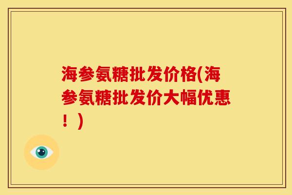 海参氨糖批发价格(海参氨糖批发价大幅优惠！)