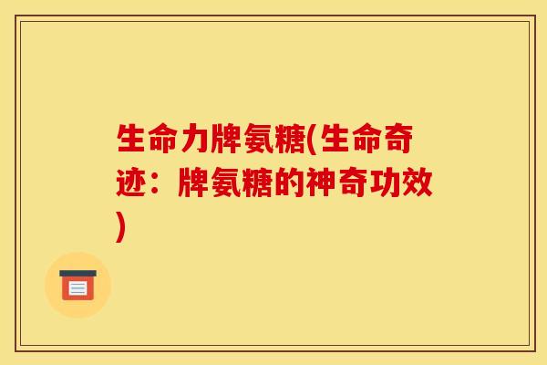 生命力牌氨糖(生命奇迹：牌氨糖的神奇功效)