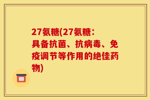 27氨糖(27氨糖：具备抗菌、抗病毒、免疫调节等作用的绝佳药物)