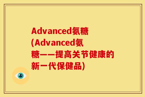 Advanced氨糖(Advanced氨糖——提高关节健康的新一代保健品)