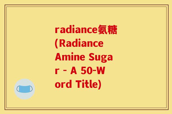 radiance氨糖(Radiance Amine Sugar - A 50-Word Title)