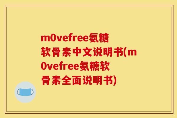 m0vefree氨糖软骨素中文说明书(m0vefree氨糖软骨素全面说明书)