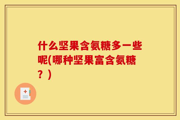 什么坚果含氨糖多一些呢(哪种坚果富含氨糖？)