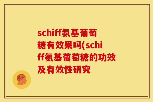 schiff氨基葡萄糖有效果吗(schiff氨基葡萄糖的功效及有效性研究