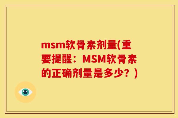 msm软骨素剂量(重要提醒：MSM软骨素的正确剂量是多少？)