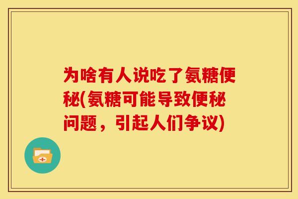 为啥有人说吃了氨糖便秘(氨糖可能导致便秘问题，引起人们争议)