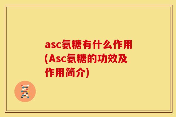 asc氨糖有什么作用(Asc氨糖的功效及作用简介)