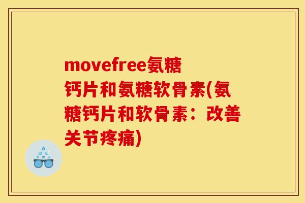 movefree氨糖钙片和氨糖软骨素(氨糖钙片和软骨素：改善关节疼痛)