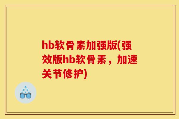 hb软骨素加强版(强效版hb软骨素，加速关节修护)
