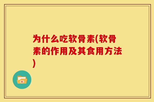 为什么吃软骨素(软骨素的作用及其食用方法)