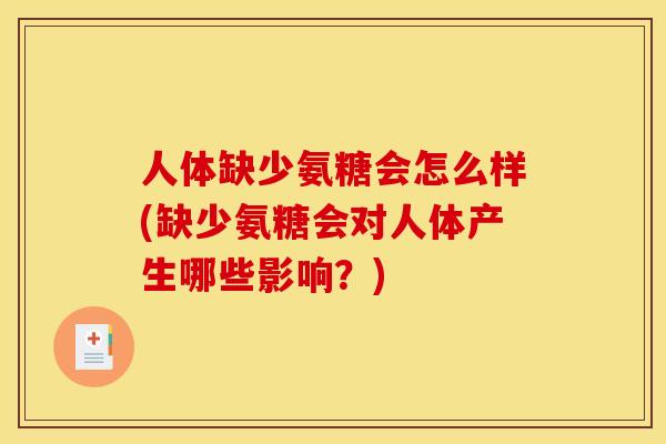 人体缺少氨糖会怎么样(缺少氨糖会对人体产生哪些影响？)