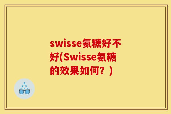 swisse氨糖好不好(Swisse氨糖的效果如何？)