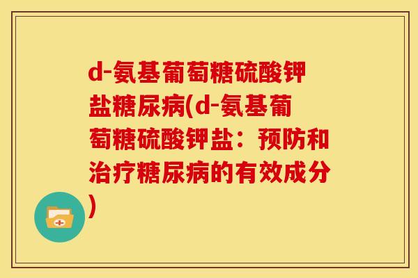 d-氨基葡萄糖硫酸钾盐糖尿病(d-氨基葡萄糖硫酸钾盐：预防和治疗糖尿病的有效成分)
