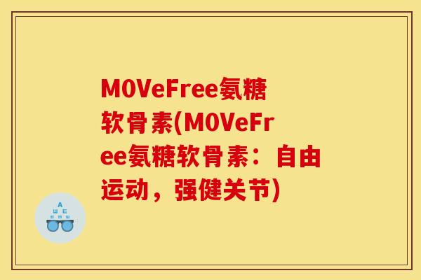 M0VeFree氨糖软骨素(M0VeFree氨糖软骨素：自由运动，强健关节)