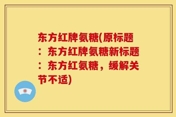 东方红牌氨糖(原标题：东方红牌氨糖新标题：东方红氨糖，缓解关节不适)