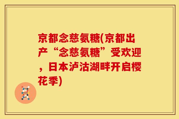 京都念慈氨糖(京都出产“念慈氨糖”受欢迎，日本泸沽湖畔开启樱花季)