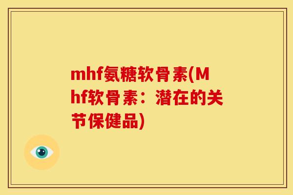mhf氨糖软骨素(Mhf软骨素：潜在的关节保健品)