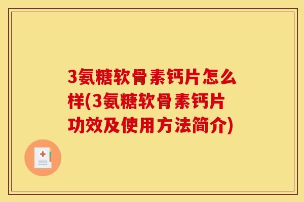 3氨糖软骨素钙片怎么样(3氨糖软骨素钙片功效及使用方法简介)