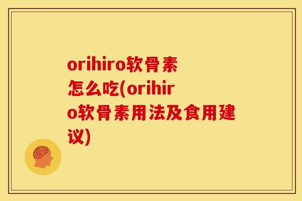 orihiro软骨素怎么吃(orihiro软骨素用法及食用建议)