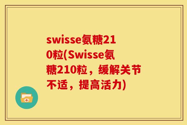 swisse氨糖210粒(Swisse氨糖210粒，缓解关节不适，提高活力)