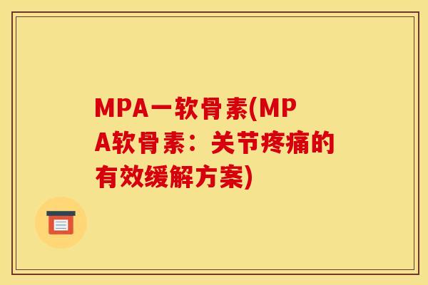 MPA一软骨素(MPA软骨素：关节疼痛的有效缓解方案)