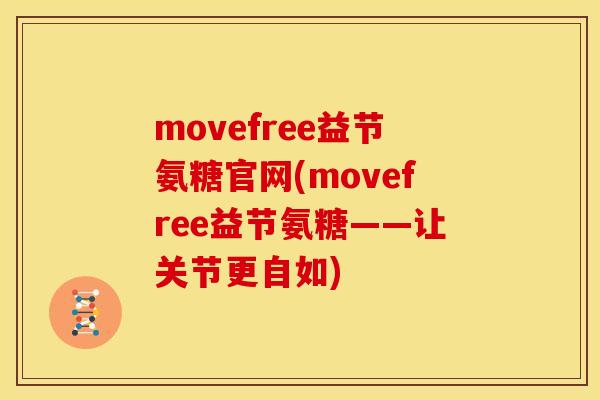 movefree益节氨糖官网(movefree益节氨糖——让关节更自如)