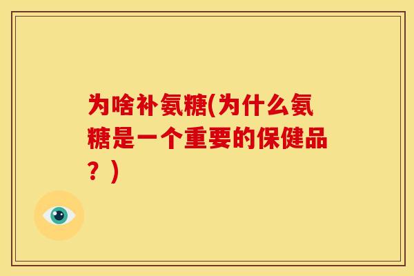 为啥补氨糖(为什么氨糖是一个重要的保健品？)
