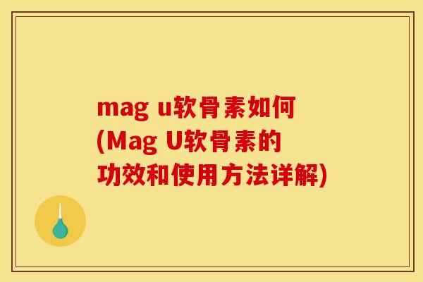mag u软骨素如何(Mag U软骨素的功效和使用方法详解)