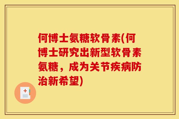 何博士氨糖软骨素(何博士研究出新型软骨素氨糖，成为关节疾病防治新希望)