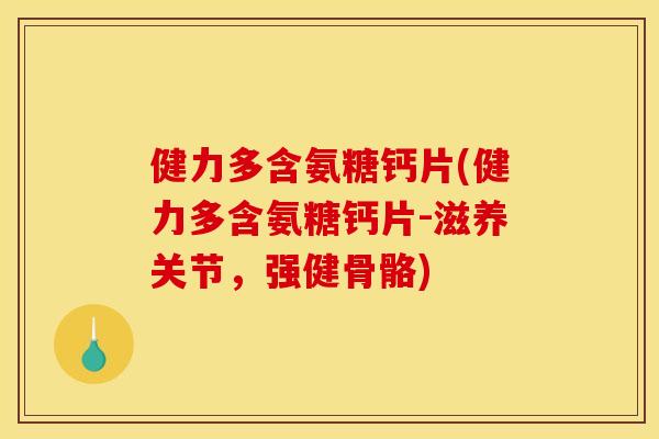 健力多含氨糖钙片(健力多含氨糖钙片-滋养关节，强健骨骼)