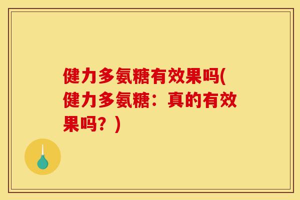 健力多氨糖有效果吗(健力多氨糖：真的有效果吗？)